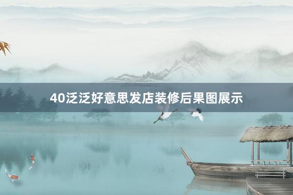 40泛泛好意思发店装修后果图展示