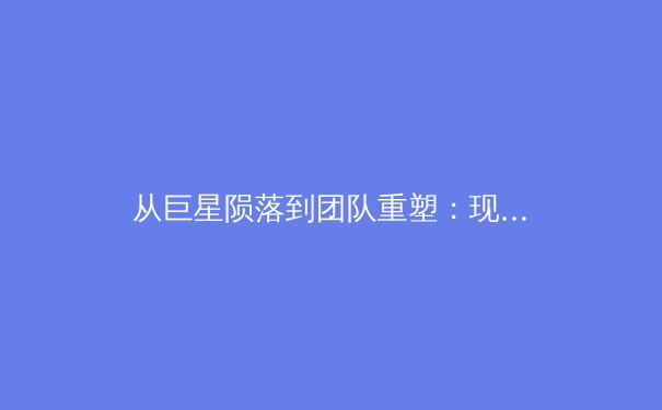 从巨星陨落到团队重塑：现代体育中伤病管理的科学与艺术